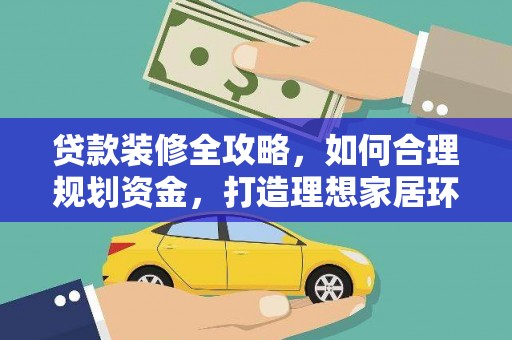 多伦贷款装修全攻略，如何合理规划资金，打造理想家居环境
