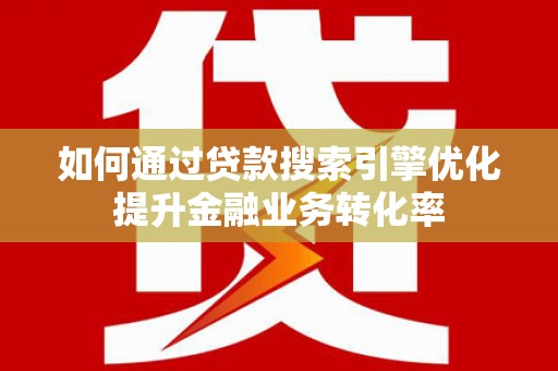 多伦如何通过贷款搜索引擎优化提升金融业务转化率