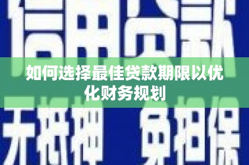 多伦如何选择最佳贷款期限以优化财务规划