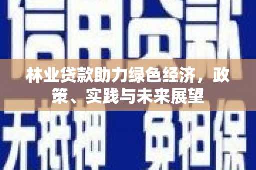 多伦林业贷款助力绿色经济，政策、实践与未来展望