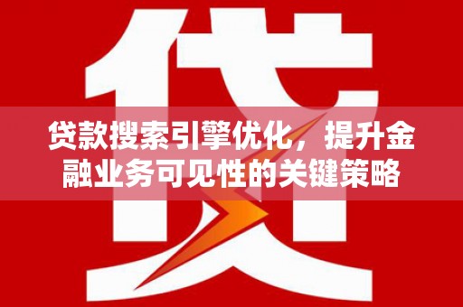 多伦贷款搜索引擎优化，提升金融业务可见性的关键策略