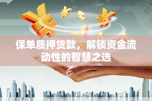 多伦保单质押贷款，解锁资金流动性的智慧之选