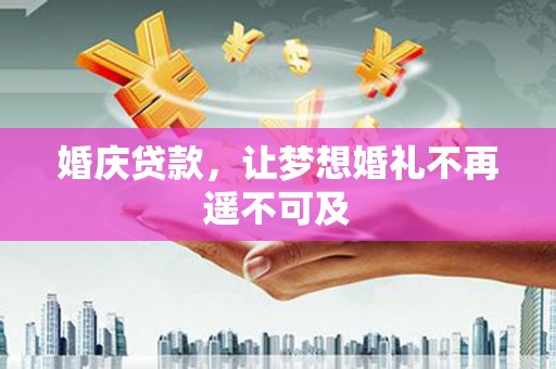 多伦婚庆贷款，让梦想婚礼不再遥不可及