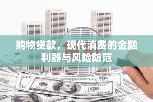 多伦购物贷款，现代消费的金融利器与风险防范