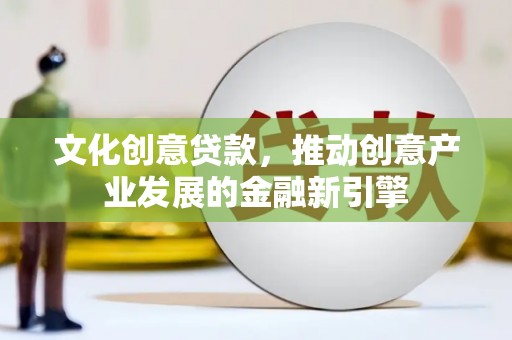 多伦文化创意贷款，推动创意产业发展的金融新引擎