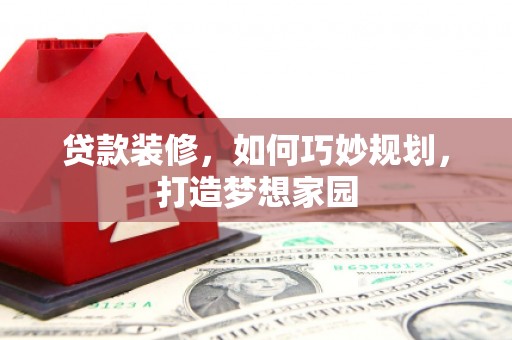 多伦贷款装修，如何巧妙规划，打造梦想家园