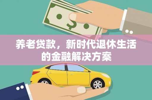 多伦养老贷款，新时代退休生活的金融解决方案