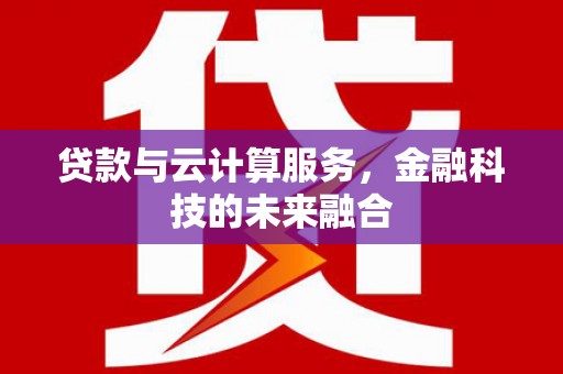 多伦贷款与云计算服务，金融科技的未来融合