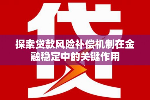 多伦探索贷款风险补偿机制在金融稳定中的关键作用