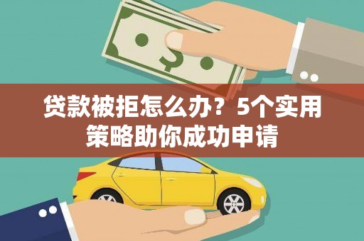 多伦贷款被拒怎么办？5个实用策略助你成功申请