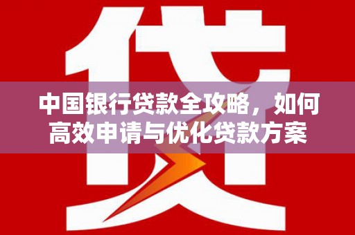 多伦中国银行贷款全攻略，如何高效申请与优化贷款方案