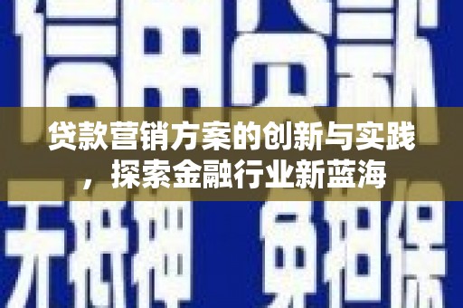 多伦贷款营销方案的创新与实践，探索金融行业新蓝海