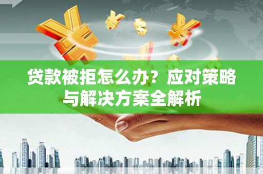 多伦贷款被拒怎么办？应对策略与解决方案全解析
