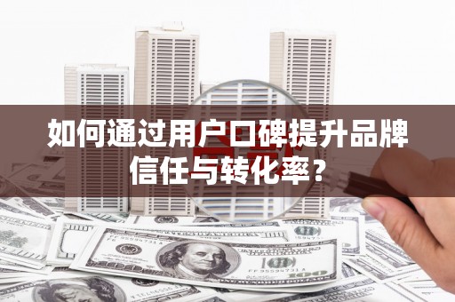 多伦如何通过用户口碑提升品牌信任与转化率？