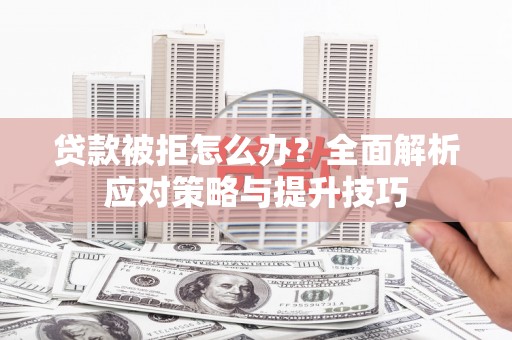 多伦贷款被拒怎么办？全面解析应对策略与提升技巧